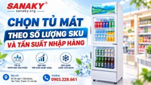 Chọn tủ mát theo số lượng SKU và tần suất nhập hàng