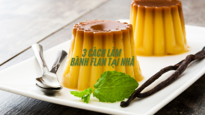 3 cách làm bánh Flan tại nhà