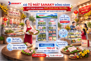 TỦ MÁT SANAKY GIỮ TRỌN VỊ GIÒ CHẢ TRUYỀN THỐNG